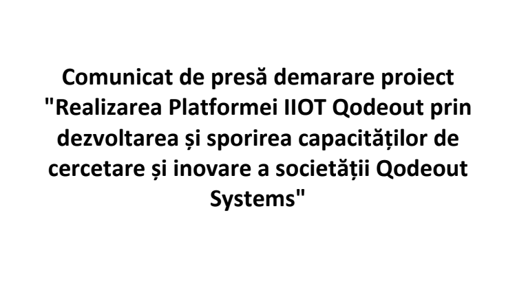Comunicat de presă demarare proiect "Realizarea Platformei IIOT Qodeout prin dezvoltarea și sporirea capacităților de cercetare și inovare a societății Qodeout Systems" 7 | MyTex.ro